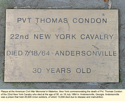Plaque at the American Civil War Memorial in Waterloo, New York, commemorating the death of Pvt. Thomas Condon of the 22nd New York Cavalry, who died at the age of 30 on 18 July 1864 in Andersonville, Georgia (USA). Andersonville was a prison that held 45,000 Union soldiers, of which 13,000 died due to disease and malnutrition.